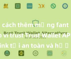 cách thêm mạng fantom vào ví trust Trust Wallet APK: Link tải an toàn và hướng dẫn cài đặt